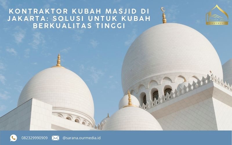 Kontraktor Kubah Masjid di Jakarta: Solusi untuk Kubah Berkualitas Tinggi
